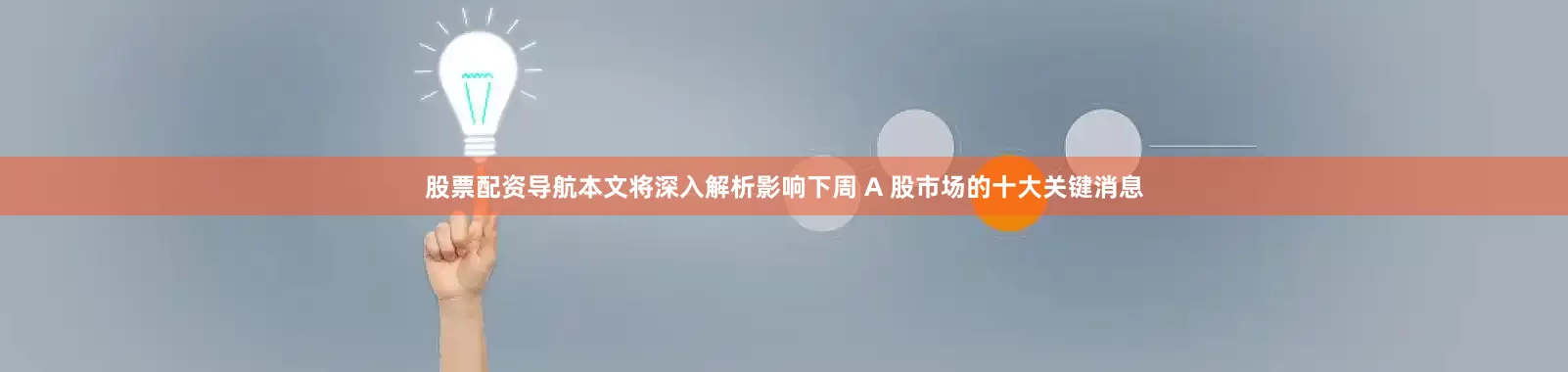 股票配资导航本文将深入解析影响下周 A 股市场的十大关键消息