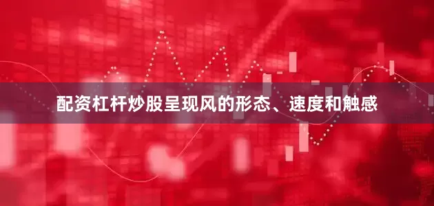 配资杠杆炒股呈现风的形态、速度和触感